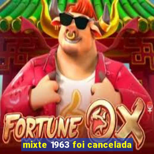 mixte 1963 foi cancelada